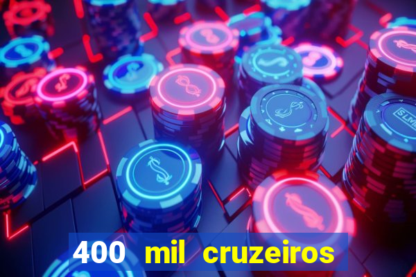 400 mil cruzeiros em reais